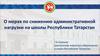 О мерах по снижению административной нагрузки на школы Республики Татарстан