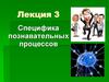 Специфика познавательных процессов