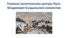 Главные политические центры Руси.  Владимиро-Суздальское княжество