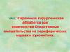 Первичная хирургическая обработка ран конечностей. Оперативные вмешательства на периферических нервах и сухожилиях