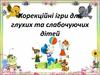 Корекційні ігри для глухих та слабочуючих дітей