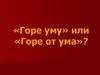 «Горе уму» или «Горе от ума»?  Александр Сергеевич Грибоедов