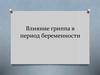 Влияние гриппа в период беременности