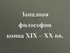 Западная философия конца XIX – ХХ вв