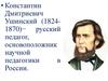 Константин Дмитриевич Ушинский (1824 - 1870)
