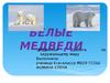 Белые медведи (творческая работа по окружающему миру, 4 класс)