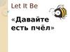 Let it be. Давайте есть пчёл