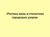 Роспись вазы в стилистике городецких узоров