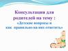 Консультация для родителей на тему : «Детские вопросы и как  правильно на них ответить»