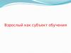 Взрослый как субъект обучения