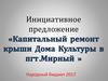 Инициативное предложение «Капитальный ремонт крыши Дома культуры в пгт.Мирный»
