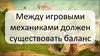 Между игровыми механиками должен существовать баланс