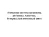 Иммунная система организма. Антигены. Антитела. Гуморальный иммунный ответ