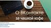 ВКонтакте за чашкой кофе