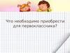 Что необходимо приобрести для первоклассника?