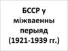 БССР у міжваенны перыяд (1921 - 1939 гг.)