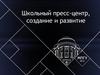 Школьный пресс-центр, создание и развитие