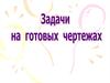 Задачи на готовых чертежах