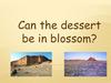 Can the dessert be in blossom?