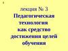 Педагогическая технология как средство достижения целей обучения