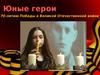 Юные герои. К 70-летию Победы в Великой Отечественной войне 