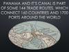 Panama and it’s canal is part of some 144 trade routes, which connect 160 countries and 1700 ports around the world