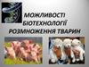 Можливості біотехнологій розмноження тварин