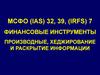 МСФО (IAS) 32, 39, (IRFS) 7. Финансовые инструменты. Производные, хеджирование и раскрытие информации