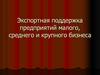 Экспортная поддержка предприятий малого, среднего и крупного бизнеса