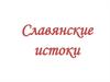 Славянские истоки