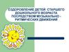 Оздоровление детей старшего дошкольного возраста посредством музыкально - ритмических движений