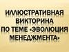 Иллюстративная викторина по теме «Эволюция менеджмента»