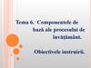 Componentele de bază ale procesului de învățământ. Obiectivele instruirii. (Tema 6)