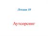 Аутсорсинг. Виды договоров аутсорсинга. (Лекция 10)