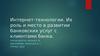 Интернет-технологии. Их роль и место в развитии банковских услуг с клиентами банка