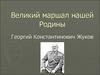 Великий маршал нашей Родины -  Георгий Константинович Жуков