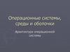 Операционные системы, среды и оболочки. Архитектура операционной системы (Лекция 2)