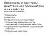 Предикаты и кванторы. Действия над предикатами и их свойства