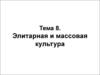 Элитарная и массовая культура. (Тема 8)