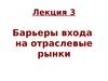 Барьеры входа на отраслевые рынки. (Лекция 3)