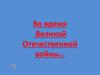 Во время Великой Отечественной войны…