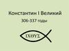 Константин I Великий (306-337 годы)