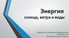 Энергия солнца, ветра и воды