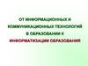 От информационных и коммуникационных технологий в образовании к информатизации образования