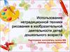 Использование нетрадиционной техники рисования в изобразительной деятельности детей дошкольного возраста