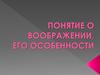 Понятие о воображении, его особенности