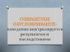 Оперантное обусловливание: поведение контролируется результатом и последствиями