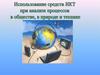 Использование средств ИКТ при анализе процессов в обществе, в природе и технике