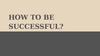 How to be successful?