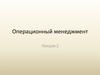 Операционный менеджмент. Операционная система и операционная деятельность организации. (Лекция 2)